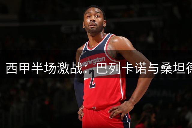 西甲半场激战：巴列卡诺与桑坦德2-2战平